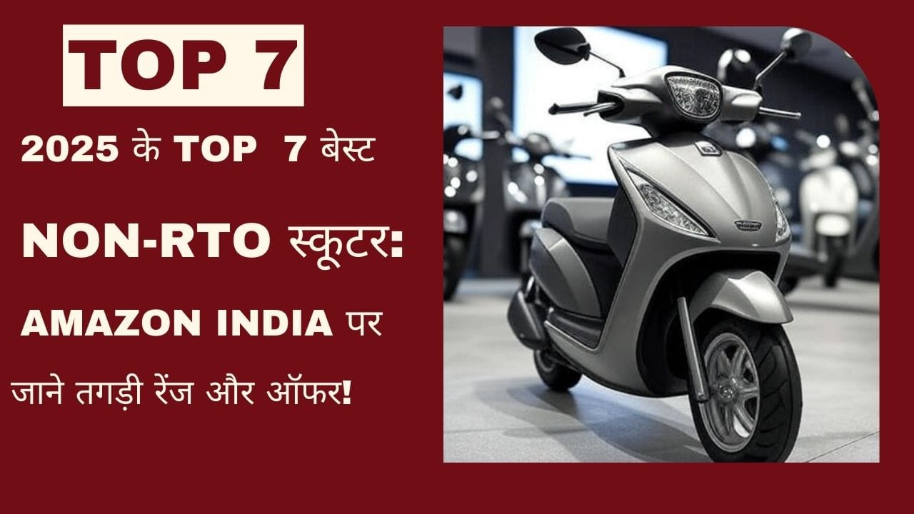 2025 के 7 बेस्ट Non-RTO स्कूटर: Amazon India पर तगड़ी रेंज और ऑफर!